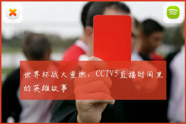世界杯战火重燃，CCTV5直播时间里的英雄故事