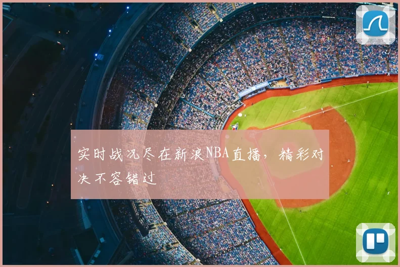 实时战况尽在新浪NBA直播，精彩对决不容错过